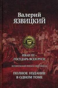 Язвицкий В. Иван III - государь всея Руси Полное издание в одном томах.