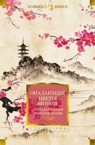 Опадающие цветы вишни. Тринадцать веков японской поэзии (Большие книги)