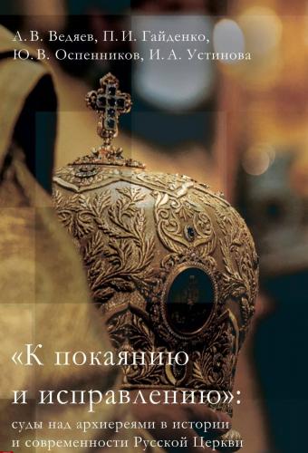 «К покаянию и исправлению»: суды над архиереями в истории и современности Русской Церкви