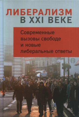 Либерализм в XXI веке.: Современные вызовы свободе и новые либеральные ответы