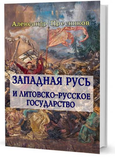 Пресняков А.Е. Западная Русь и литовско-русское государство