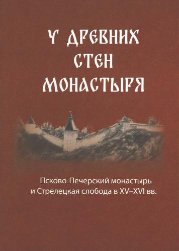 У древних стен монастыря. Псково-Печерский монастырь и стрелецкая слобода в XIV-XVI веках