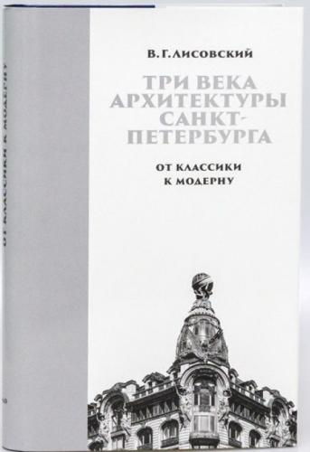 Лисовский В.Г.. Три века архитектуры Санкт-Петербурга. Книга вторая. От классики к модерну