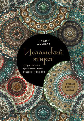 Исламский этикет: мусульманские традиции в семье, общении и бизнесе