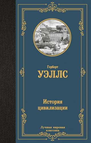 Уэллс Г. История цивилизации (Лучшая мировая классика)