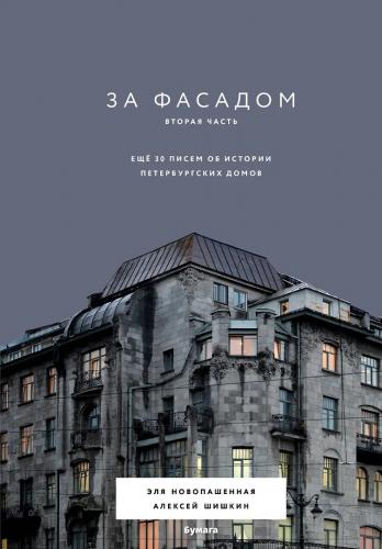 Новопашенная Э. Шишкин А. За фасадом. Вторая часть. Ещё 30 писем об истории петербургских домов