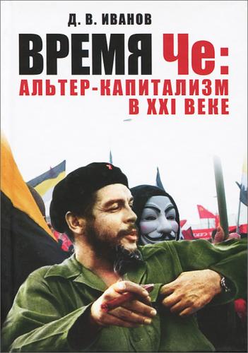 Иванов Д. Время Че: альтер-капитализм в XXI веке