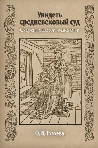 Тогоева О.И. Увидеть средневековый суд. Очерки правовой иматологии
