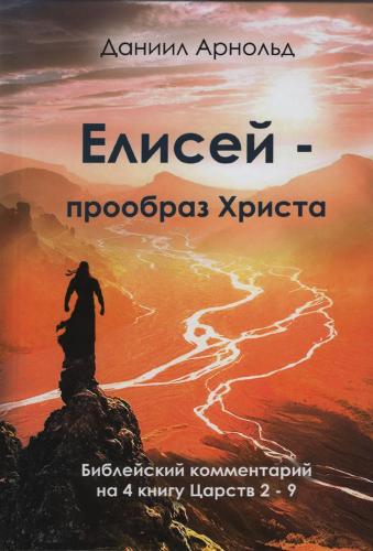 Елисей: прообраз Христа. Библейский комментарий на 4 книгу Царств 2-9