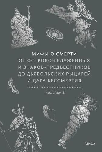 Мифы о смерти. От островов блаженных и знаков-предвестников до дьявольских рыцарей и дара бессмертия
