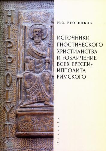 Егоренков И.С. Источники гностического христианства и обличение всех ересей Ипполита Римского