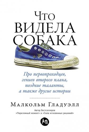 Малкольм Гладуэлл. Что видела собака. Про первопроходцев, гениев второго плана, поздние таланты...
