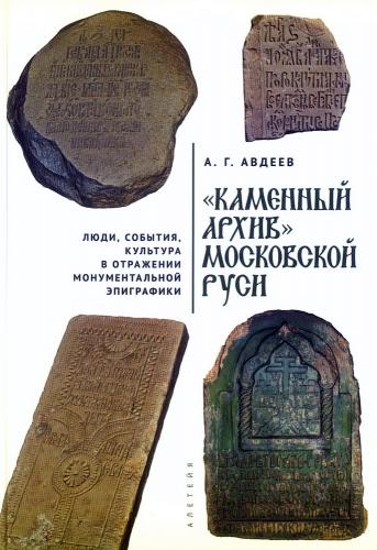 Авдеев А.Г. Каменный архив Московской Руси: люди, события, культура в отражении монументальной