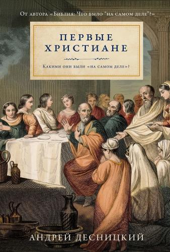 Десницкий А. Первые христиане: Какими они были «на самом деле»?