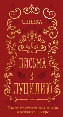 Сенека. Письма к Луцилию. Классика стоической мысли о человеке и мире