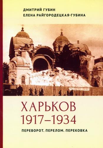 Губин Д. М., Райгородецкая-Губина Е.Харьков 1917–1934. Переворот. Перелом. Перековка