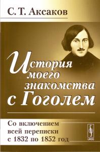 Аксаков С.Т. История моего знакомства с Гоголем. (со включением всей переписки с 1832 по 1852 год)
