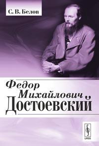 Белов С.В. Федор Михайлович Достоевский