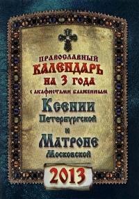 Православный календарь на 2013 год на 3 года с акафистами блаженным Ксении Петербургской...