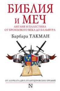 Такман Б. Библия и меч: Англия и Палестина от бронзового века до Бальфура