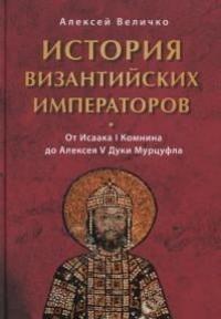 Величко А.М. История Византийских императоров. От Исаака I Комнина до Алексея V Дуки Мурцуфла