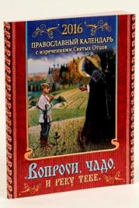 Календарь православный на 2016 год «Вопроси, чадо, и реку тебе» с изречениями Святых Ртцов