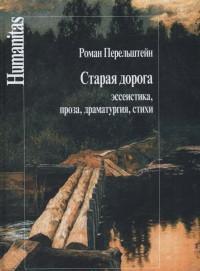 Перельштейн Р. Старая дорога: эссеистика, проза, драматургия, стихи