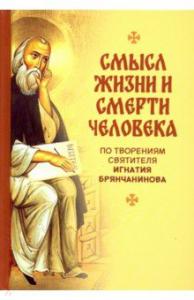 Смысл жизни и смерти человека по творениям святителя Игнатия Брянчанинова (ИП Токарев)
