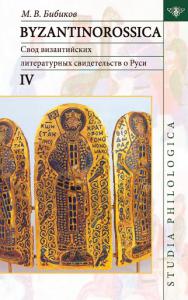 Бибиков М.В. BYZANTINOROSSICA IV. Свод византийских литературных свидетельств о Руси (до XIII в)