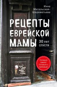 Метельская-Шереметьева И. Рецепты еврейской мамы. 30 лет спустя