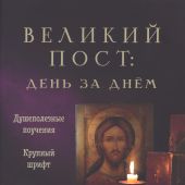 Великий пост. День за днём. Душеполезные поучения. Крупный шрифт