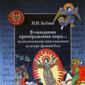 Бедина Н. В ожидании преображения мира: эсхатологические идеи в книжной культуре Древней Руси