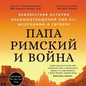 Керцер Д. Папа Римский и война: Неизвестная история взаимоотношений Пия XII, Муссолини и Гитлера