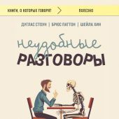 Стоун Д., Паттон Б., Хин Ш. Неудобные разговоры. Как общаться на невыносимо трудные темы