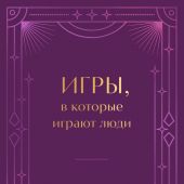 Берн Э. Игры, в которые играют люди