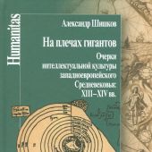 Шишков А.М. На плечах гигантов. Очерки интеллектуальной культуры западноевроп. Средневековья XIII-XV