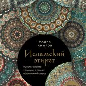 Исламский этикет: мусульманские традиции в семье, общении и бизнесе