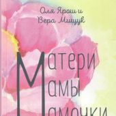 Матери. Мамы. Мамочки. Материнство как оно есть. Уроки поколений