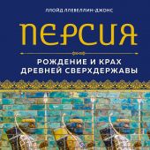 Ллевеллин-Джонс Л. Персия: Рождение и крах древней сверхдержавы