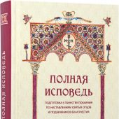 Полная исповедь. Подготовка к таинству покаяния по наставлениям Святых Отцов и подвижников благочест