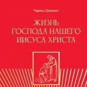 Диккенс Ч. Жизнь Господа нашего Иисуса Христа
