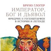 Глогер Б. Император, Бог и дьявол. Фридрих II Гогенштауфен в истории и легенде