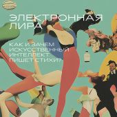Орехов Б. Электронная лира.Как и зачем искусственный интеллект пишет стихи?