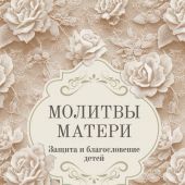 Молитвы матери. Защита и благословение детей (Институт православной книги. Школа молитвы)