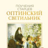Оптинский светильник. Поучения старцев о вере и любви (Институт православной книги. Святые и молитвы