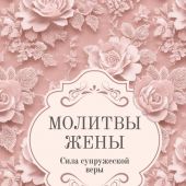 Молитвы жены. Сила супружеской веры