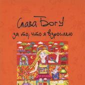 Слава Богу за то, что я взрослею!