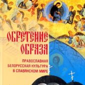 Обретение образа. Православная белорусская культура в славянском мире