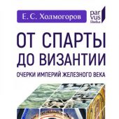 Холмогоров Е.С. От Спарты до Византии. Очерки империй железного века