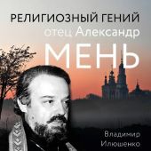 Илюшенко В.И. Религиозный гений. Отец Александр Мень